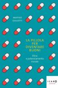 Pillola per diventare buoni. Etica e potenziamento morale (La)