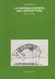 La fantasia concreta dell'architettura. Scritti e disegni