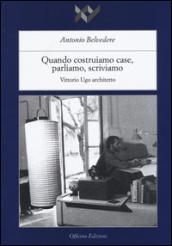 Quando costruiamo case parliamo, scriviamo. Vittorio Ugo architetto