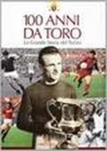 100 anni da Toro. La grande storia del Torino