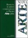 Nuova arte. Rassegna di artisti e partecipanti al Premio «Arte» 2006. Ediz. illustrata