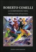 Roberto Comelli. La scomposizione visiva. Dall'impressione all'espressione. Ediz. illustrata