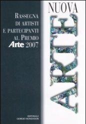 Nuova arte. Rassegna di artisti e partecipanti al Premio «Arte» 2007