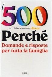 I 500 perché. Domande e risposte per tutta la famiglia