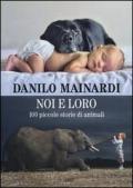 Noi e loro. 100 piccole storie di animali