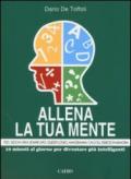 Allena la tua mente. 10 minuti al giorno per diventare più intelligenti