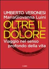 Oltre il dolore. Viaggio nel senso profondo della vita