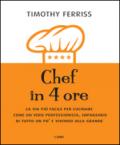 Chef in 4 ore. La via più facile per cucinare come un vero professionista, imparando di tutto un po' e vivendo alla grande