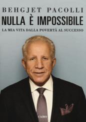 Nulla è impossibile. La mia vita dalla povertà al successo