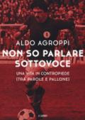 Non so parlare sottovoce. Una vita in contropiede (tra parole e pallone)