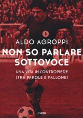 Non so parlare sottovoce. Una vita in contropiede (tra parole e pallone)