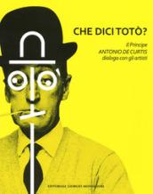 Che dici Totò? Il principe Antonio De Curtis dialoga con gli artisti. Ediz. illustrata