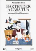 Bartender a casa tua. Storie e segreti per preparare cocktail con quel che c'è