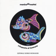 Monica De Mattei. L'acquario al contrario. Catalogo della mostra (Milano, 8 novembre 2018-8 febbraio 2019; Milano, 13 febbraio-2 marzo 2019). Ediz. a colori