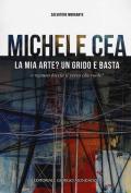 Michele Cea. La mia arte? Un grido e basta e ognuno faccia il verso che vuole! Ediz. illustrata