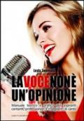 La voce non è un'opinione. Manuale teorico e pratico per aspiranti cantanti, professionisti e insegnanti di canto