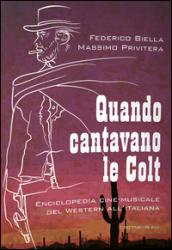 Quando cantavano le Colt. Enciclopedia cine-musicale del western all'italiana