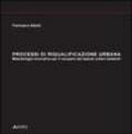Processi di riqualificazione urbana. Metodologie operative per il recupero dei tessuti urbani esistenti