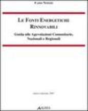 Le fonti energetiche rinnovabili. Guida alle agevolazioni comunitarie, nazionali e regionali