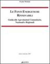 Le fonti energetiche rinnovabili. Guida alle agevolazioni comunitarie, nazionali e regionali