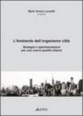 L'ambiente dell'organismo città. Strategie e sperimentazioni per una nuova qualità urbana