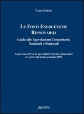 Le fonti energetiche rinnovabili. Guida alle agevolazioni comunitarie, nazionali e regionali