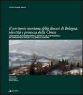 Il territorio montano della diocesi di Bologna. Identità e presenza della chiesa. Urbanistica, socio demografia, edifici di culto e pastorale nel paesaggio...