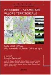 Produrre e scambiare valore territoriale. Dalla città diffusa allo scenario di forma urbis et agri