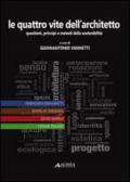 Le quattro vite dell'architetto. Questioni, principi e metodi della sostenibilità