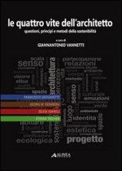 Le quattro vite dell'architetto. Questioni, principi e metodi della sostenibilità