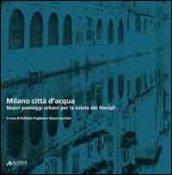 Milano città d'acqua. Nuovi paesaggi urbani per la tutela dei navigli