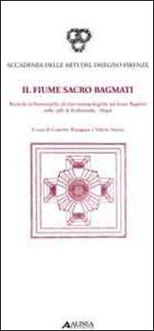 Il fiume sacro Bagmati. Ricerche architettoniche ed etnoantropologiche sul fiume Bagmati nella valle di Kathmandu-Nepal. Ediz. italiani e inglese