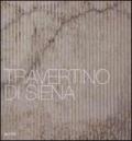 Travertino di Siena. Ediz. italiana e inglese