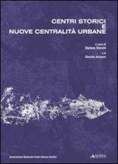 Centri storici e nuove centralità urbane. Progetto di ricerca dell'Associazione Nazionale Centri Storico-Artistici