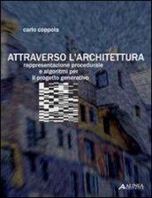 Attraverso l'architettura. Rappresentazione procedurale e algoritmi per il progetto generativo