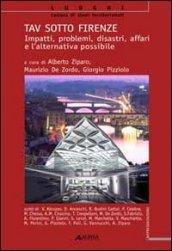 TAV sotto Firenze. Impatti, problemi, disastri, affari e l'alternativa possibile