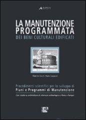 La manutenzione programmata dei beni culturali edificati. Procedimenti scientifici per lo sviluppo di piani e programmi di manutenzione