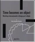 Time becomes an object. Workshop internazionale in design per la moda. Ediz. multilingue