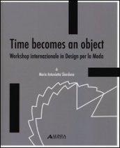 Time becomes an object. Workshop internazionale in design per la moda. Ediz. multilingue