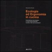 Ecologia ed ergonomia in cucina. Innovazione tecnologica e d'uso dell'ambiente cucina e dei suoi accessori. Ediz. illustrata