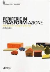 Periferie in trasform-azione. Riflessi dai «margini» delle città