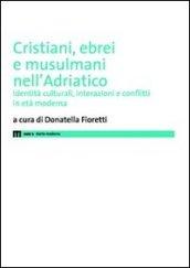 Cristiani, ebrei e musulmani nell'Adriatico. Identità culturali, interazioni e conflitti in età moderna