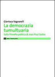 La democrazia tumultuaria. Sulla filosofia politica di Jean-Paul Sartre