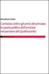 L'amicizia civile e gli amici del principe. Lo spazio politico dell'amicizia nel pensiero del Quattrocento