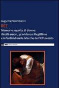 Ree. Memorie sepolte di donne. Illeciti amori, gravidanze illegittime e infanticidi nelle Marche dell'Ottocento