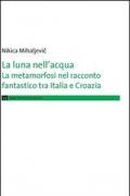 La luna nell'acqua. La metamorfosi nel racconto fantastico tra Italia e Croazia