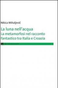 La luna nell'acqua. La metamorfosi nel racconto fantastico tra Italia e Croazia