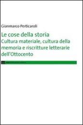 Le cose della storia. Cultura materiale, cultura della memoria e riscritture letterarie dell'Ottocento