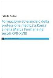 Formazione ed esercizio della professione medica a Roma e nella Marca Fermana bei secoli XVII-XVIII