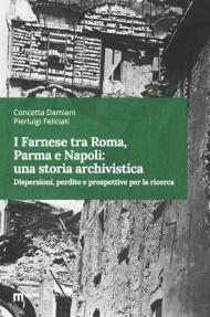 I Farnese tra Roma, Parma e Napoli: una storia archivistica. Dispersioni, perdite e prospettive per la ricerca